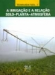 a irriga&ccedil;&atilde;o e a rela&ccedil;&atilde;o solo - planta - atmosfera