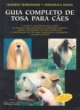 guia completo de tosa para c&atilde;es